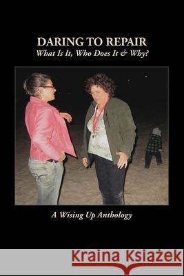Daring to Repair: What Is It, Who Does It & Why? Heather Tosteson Charles D. Charles 9780982726273 Wising Up Press