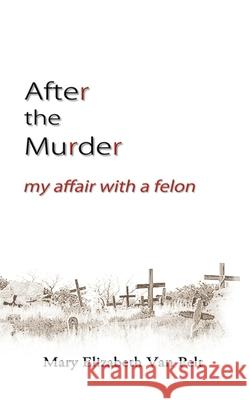 After the Murder: My Affair With a Felon Van Pelt, Mary Elizabeth 9780982730362 Mercury Heartlink