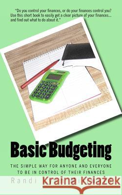Basic Budgeting: The Simple Way for Anyone and Everyone to be in Control of Their Finances Millward, Randi Lynn 9780982733400