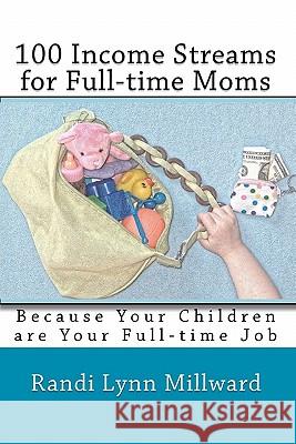 100 Income Streams for Full-Time Moms: Because Your Children Are Your Full-Time Job Randi Lynn Millward Randi Lynn Millward 9780982733417 Expressions of Perceptions