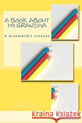 A Book about My Grandma: A Grandchild's Creation Randi Lynn Millward 9780982733448