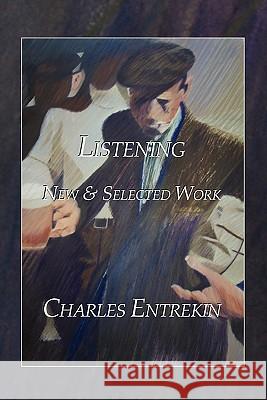 Listening: New & Selected Work Charles Entrekin 9780982734353 Poetic Matrix Press