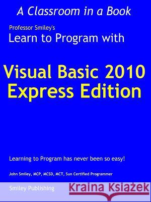Learn to Program with Visual Basic 2010 Express John Smiley 9780982734902 John Smiley Publishing