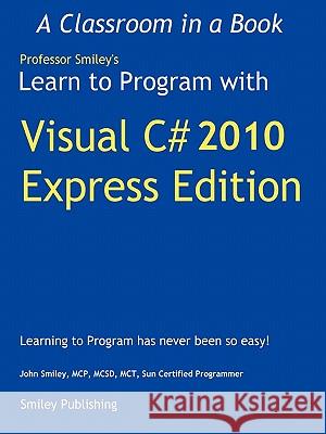 Learn to Program with Visual C# 2010 Express John Smiley 9780982734919