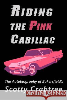 Riding the Pink Cadillac: The Autobiography of Scotty Crabtree Scotty Crabtree Loren John Presley 9780982740873 Dolphin Star