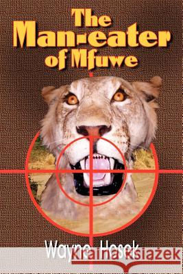 The Man-Eater of Mfuwe Wayne Hozek Joyce Foy Michael Allen 9780982742341 Incahoots Film Entertainment, LLC