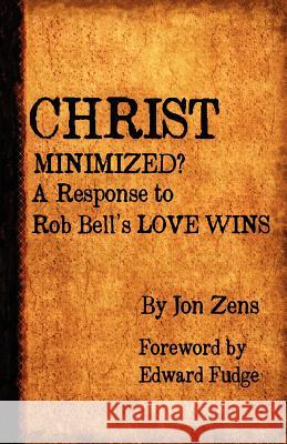 Christ Minimized: A Response to Rob Bell's Love Wins Zens, Jon H. 9780982744673 Ekklesia Press