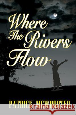 Where the Rivers Flow Patrick McWhorter 9780982748664
