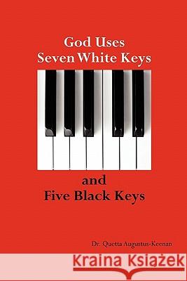 God Uses Seven White Keys and Five Black Keys Quetta Faye Augustus-Keenan 9780982751206 Quetta's Publishing House