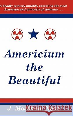 Americium the Beautiful J. Matthew Neal 9780982755105