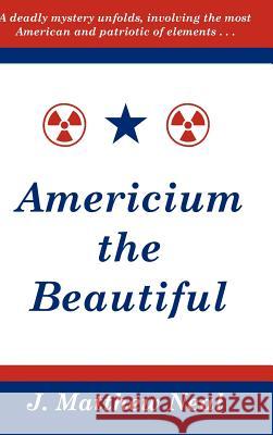 Americium the Beautiful J. Matthew Neal 9780982755112