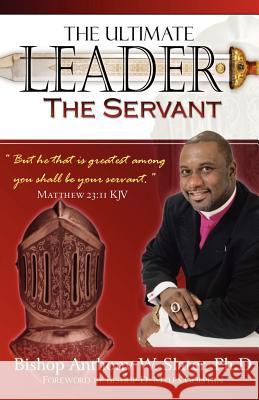 The Ultimate Leader the Servant Bishop Anthony W. Slate 9780982755501 Tcm Publishing