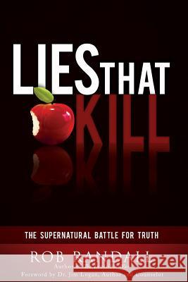 Lies That Kill: The Supernatural Battle For Truth Randall, Rob 9780982761694