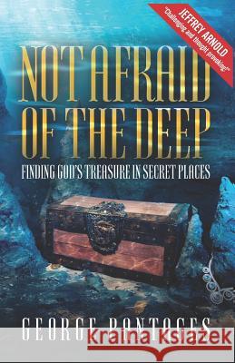 Not Afraid Of The Deep: Finding God's Treasure in Secret Places George Pantages, Michelle Levigne 9780982769584