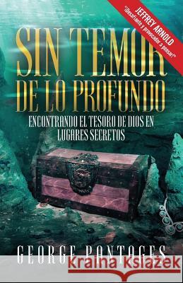 Sin Temor De Lo Profundo: Encontrando El Tesoro De Dios En Lugares Secretos George Pantages 9780982769591
