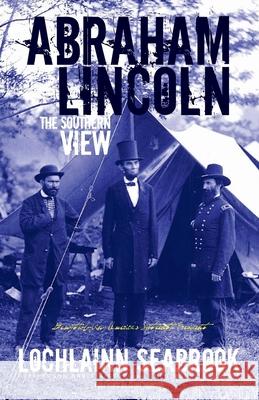 Abraham Lincoln: The Southern View Lochlainn Seabrook 9780982770009 Sea Raven Press