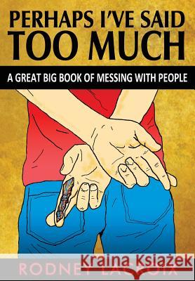 Perhaps I've Said Too Much (a Great Big Book of Messing with People) Rodney LaCroix Ross Cavins 9780982772041 Rcg Publishing