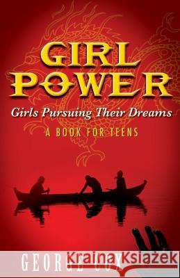 Girl Power Girls Pursuing Their Dreams a Book for Teens George Cox 9780982773505 Cox Family Publishing