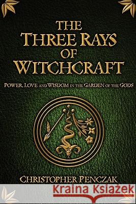 The Three Rays of Witchcraft Christopher Penczak, Andrea Neff 9780982774304 Copper Cauldron Publishing
