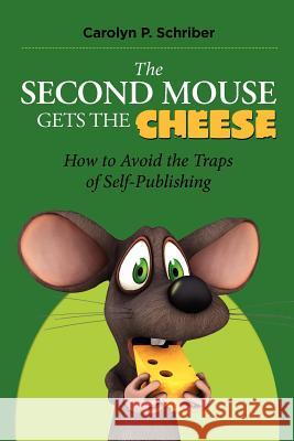 The Second Mouse Gets the Cheese: How To Avoid the Traps of Self-Publishing Schriber, Carolyn P. 9780982774557 Katzenhaus Books