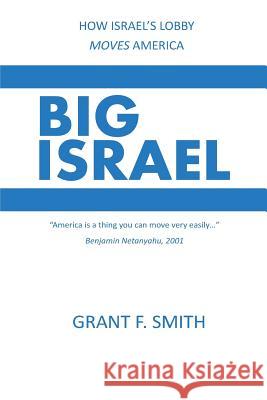 Big Israel: How Israel's Lobby Moves America Grant F. Smith 9780982775714 Institute for Research
