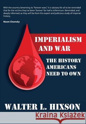 Imperialism and War: The History Americans Need to Own Walter Hixson 9780982775790