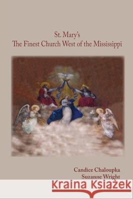 St. Mary's: The Finest Church West of the Mississippi Candice Chaloupka Donald R. Lon Suzanne Wright 9780982777206 Bhc Publishing