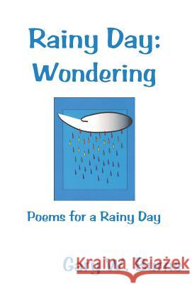 Rainy Day: Wondering: Poems for a Rainy Day Burns, Gary W. 9780982780527 Vista View Publishing