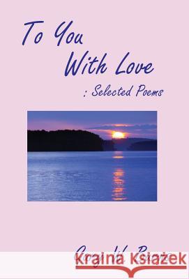 To You With Love: Selected Poems Burns, Gary W. 9780982780534 Vista View Publishing