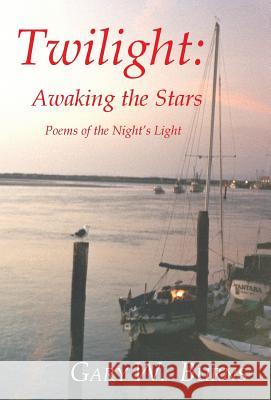 Twilight: Awaking the Stars - Poems of the Night's Light Burns, Gary W. 9780982780541 Vista View Publishing