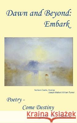 Dawn and Beyond: Embark - Poetry Come Destiny Gary W. Burns 9780982780589