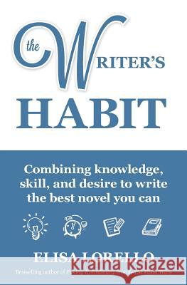 The Writer's Habit: Combining Knowledge, Skill, and Desire to Write the Best Novel You Can Elisa Lorello 9780982782293 Missouri Breaks Press