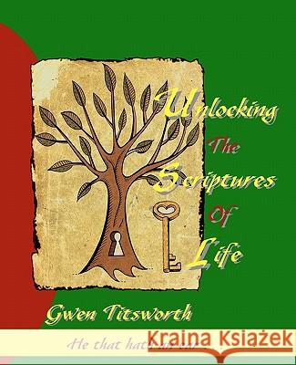 Unlocking The Scriptures Of Life: He that hath an ear . . . Titsworth, Gwen 9780982782507 Goldfinch Oracles, LLC