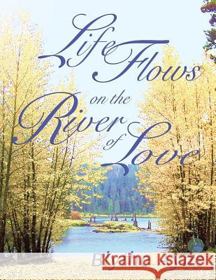 Life Flows on the River of Love Blythe Ayne 9780982783597 Emerson & Tilman, Publishers