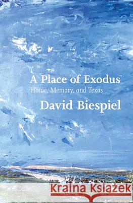 A Place of Exodus: Home, Memory, and Texas David Biespiel 9780982783856 Kelson Books