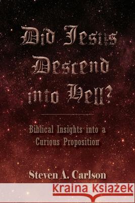 Did Jesus Descend into Hell Steven A. Carlson 9780982791592