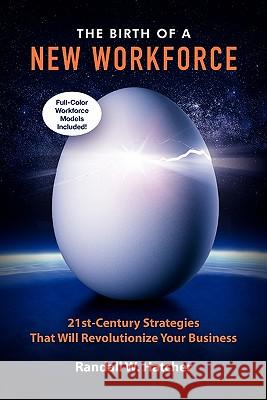The Birth of a New Workforce: 21st-Century Strategies That Will Revolutionize Your Business Randall W. Hatcher 9780982793381 Pursuit Books, LLC