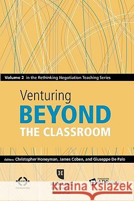 Venturing Beyond the Classroom: Volume 2 in the Rethinking Negotiation Teaching Series Christopher Honeyman James Coben Giuseppe d 9780982794609 Dri Press