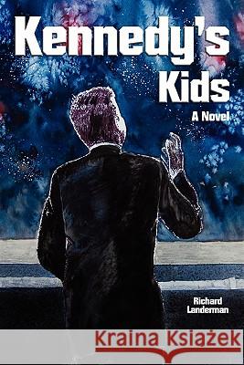 Kennedy's Kids Richard Landerman 9780982798607 Sortis Publishing