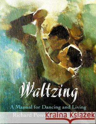 Waltzing: A Manual for Dancing and Living Richard Powers Nick Enge 9780982799543