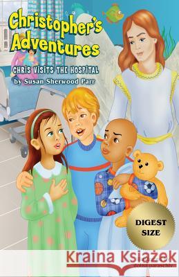 Christopher's Adventures: Chris Visits the Hospital Susan Sherwood Parr 9780982799888 Word Productions LLC