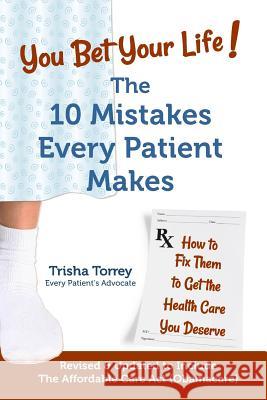 You Bet Your Life!: The 10 Mistakes Every Patient Makes Trisha Torrey 9780982801420 Diagknowsis Media