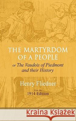 The Martyrdom of a People: or The Vaudois of Piedmont and their History Brady, Constance Cheyne 9780982804308 Hail & Fire