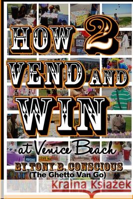 How to Vend And Win (at Venice Beach) Conscious, Tony B. 9780982809136 Conscious Enterprises