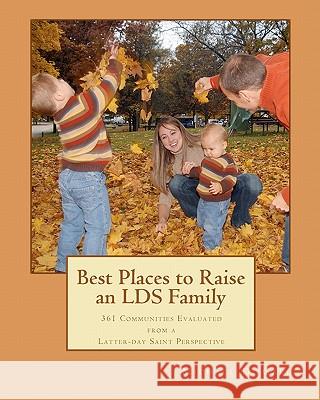 Best Places to Raise an LDS Family: 361 Communities Evaluated from a Latter-day Saint Perspective Call, Michael D. 9780982809204 Civicus Consulting Group