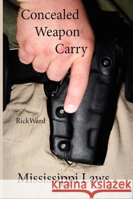 Concealed Weapon Carry: Mississippi Laws Rick Ward 9780982809952