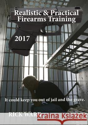 Realistic & Practical Firearms Training: 2017 Rick Ward Sean Cooper 9780982809976 Spring Morning Publishing, Inc.