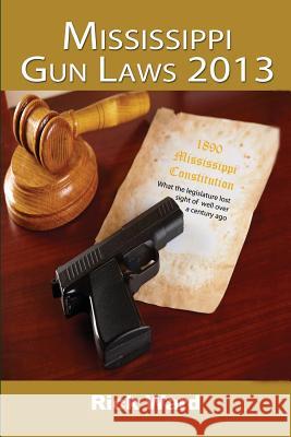 Mississippi Gun Laws 2013 Rick Ward 9780982809983 Spring Morning Publishing, Inc.