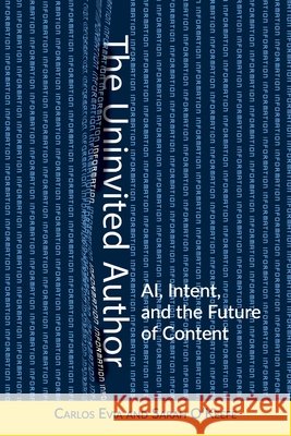 The Uninvited Author: AI, Intent, and the Future of Content Carlos Evia Sarah S. O'Keefe 9780982811863 Scriptorium Publishing Services, Inc.