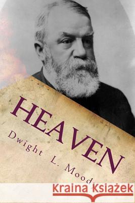 Heaven: Where It Is, Its Inhabitants, And How To Get There. Moody, Dwight L. 9780982817247